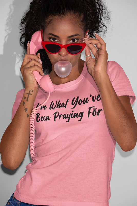 I'm What You've Been Praying For T-shirt